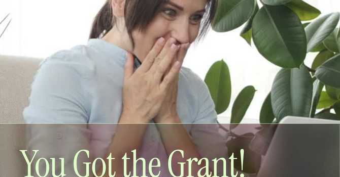 You Got The Grant! What's Next?